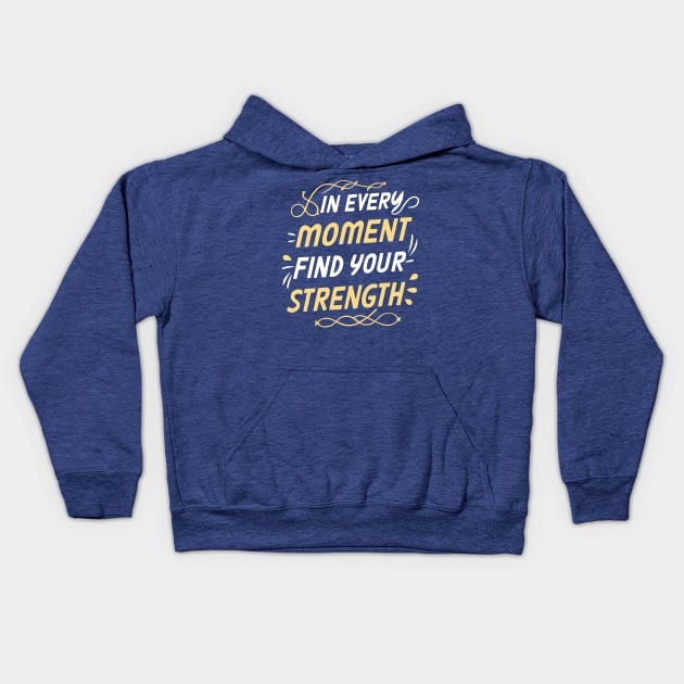 In every moment find your strength - Motivational Inspirational Quote Kids Hoodie by SPIRITY